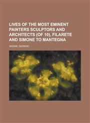 Lives of the Most Eminent Painters Sculptors and Architects (of 10), Filarete and Simone to Mantegna Volume 03,1153800624,9781153800624
