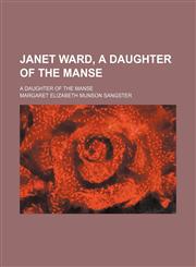 Janet Ward, a Daughter of the Manse; A Daughter of the Manse,1150986662,9781150986666