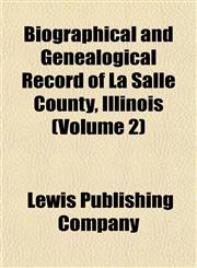 Biographical and Genealogical Record of La Salle County, Illinois (Volume 2),115329740X,9781153297400