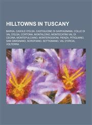 Hilltowns in Tuscany Barga, Casole D'Elsa, Castiglione Di Garfagnana, Colle Di Val D'Elsa, Cortona, Montalcino, Montecatini Val Di Cecina,,123051046X,9781230510460
