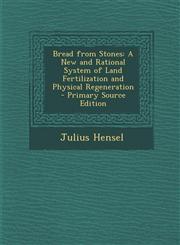 Bread from Stones A New and Rational System of Land Fertilization and Physical Regeneration - Primary Source Edition,1294831909,9781294831907