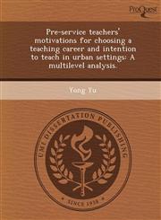 Pre-service teachers' motivations for choosing a teaching career and intention to teach in urban settings A multilevel analysis.,1249044103,9781249044109