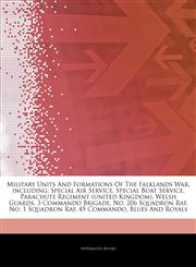 Articles On Military Units And Formations Of The Falklands War, including Special Air Service, Special Boat Service, Parachute Regiment (united Kingdom), Welsh Guards, 3 Commando Brigade, No. 206 Squadron Raf, No. 1 Squadron Raf,1244144746,9781244144743