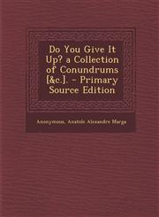 Do You Give It Up? a Collection of Conundrums [&C.]. - Primary Source Edition,1287389341,9781287389347