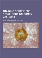 Training Course for Retail Shoe Salesmen Volume 8,1230457755,9781230457758
