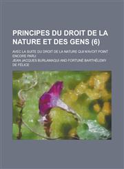 Principes Du Droit de La Nature Et Des Gens; Avec La Suite Du Droit de La Nature Qui N'Avoit Point Encore Paru (6 ),1153483394,9781153483391