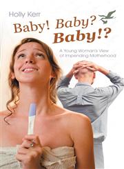 Baby! Baby? Baby!? A Young Woman's View of Impending Motherhood,1475944608,9781475944600
