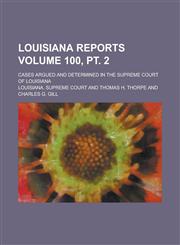 Louisiana Reports; Cases Argued and Determined in the Supreme Court of Louisiana Volume 100, pt. 2,1236887778,9781236887771
