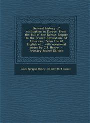General History of Civilization in Europe, from the Fall of the Roman Empire to the French Revolution. 3D American, from the 2D English Ed., with Occa,1287875157,9781287875154