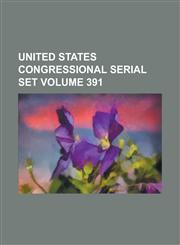 United States Congressional Serial Set Volume 391,123407091X,9781234070915