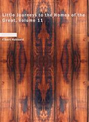 Little Journeys to the Homes of the Great, Volume 11,1437508553,9781437508550