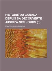 Histoire Du Canada Depuis Sa Decouverte Jusqu'a Nos Jours (3),1234471418,9781234471415