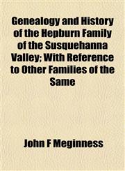 Genealogy and History of the Hepburn Family of the Susquehanna Valley; With Reference to Other Families of the Same,1152257552,9781152257559