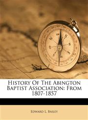 History Of The Abington Baptist Association From 1807-1857,1173598243,9781173598242