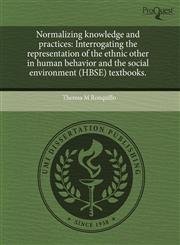 Normalizing knowledge and practices Interrogating the representation of the ethnic other in human behavior and the social environment (HBSE) textbooks.,1243588179,9781243588173