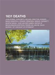 1631 deaths John Donne, John Smith, Michael Drayton, Edward Maria Wingfield, Cesare Cremonini, Samuel Harsnett, Mumtaz Mahal,1155510569,9781155510569