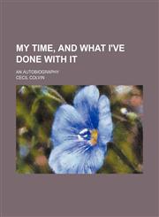 My Time, and What I've Done with It; An Autobiography,115068898X,9781150688980