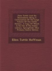 John Tuttle and His Descendants Being a Continuation of the Large Volume of the Tuttle History, a Copy of Which Is on File at the Public Library, Spr,1294512625,9781294512622