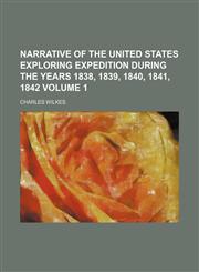 Narrative of the United States Exploring Expedition During the Years 1838, 1839, 1840, 1841, 1842 Volume 1,1236513509,9781236513502