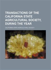 Transactions of the California State Agricultural Society, during the year,1236433092,9781236433091