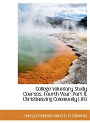 College Voluntary Study Courses, Fourth Year-Part II, Christianizing Community Life,1115433334,9781115433334