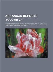 Arkansas Reports; Cases Determined in the Supreme Court of Arkansas Volume 27,1234234610,9781234234614