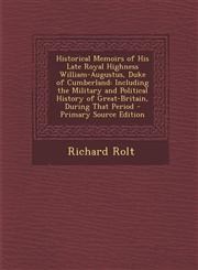 Historical Memoirs of His Late Royal Highness William-Augustus, Duke of Cumberland Including the Military and Political History of Great-Britain, During That Period - Primary Source Edition,1293016381,9781293016381