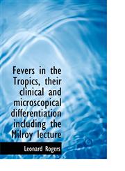 Fevers in the Tropics, their clinical and microscopical differentiation including the Milroy lecture,1117571513,9781117571515