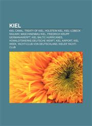 Kiel Kiel Canal, Treaty of Kiel, Holstein Kiel, Kiel-Lübeck railway, Maschinenbau Kiel, Friedrich Krupp Germaniawerft, Kiel Baltic Hurricanes,1156845076,9781156845073