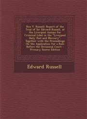Rex V. Russell Report of the Trial of Sir Edward Russell, at the Liverpool Assizes for Criminal Libel in the Liverpool Daily Post an,1287572073,9781287572077