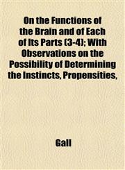 On the Functions of the Brain and of Each of Its Parts (3-4); With Observations on the Possibility of Determining the Instincts, Propensities,,1153070359,9781153070355