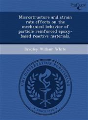 Microstructure and strain rate effects on the mechanical behavior of particle reinforced epoxy-based reactive materials.,1249096928,9781249096924