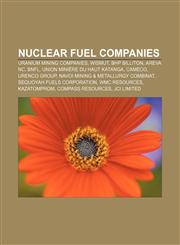 Nuclear fuel companies Uranium mining companies, Wismut, BHP Billiton, Areva NC, BNFL, Union Minière du Haut Katanga, Cameco, Urenco Group,1156688663,9781156688663