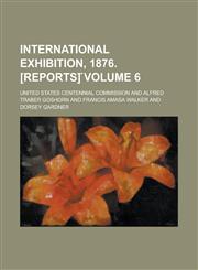 International exhibition, 1876. [Reports]̋ Volume 6,1130698432,9781130698435