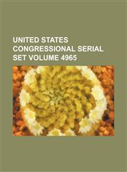 United States Congressional serial set Volume 4965,1130109461,9781130109467