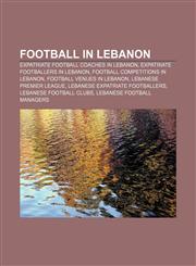 Football in Lebanon Expatriate football coaches in Lebanon, Expatriate footballers in Lebanon, Football competitions in Lebanon,1156474698,9781156474693