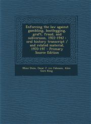 Enforcing the Law Against Gambling, Bootlegging, Graft, Fraud, and Subversion, 1922-1942 Oral History Transcript / And Related Material, 1970-197 - P,1287630030,9781287630036
