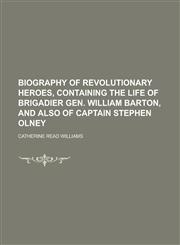 Biography of Revolutionary Heroes, Containing the Life of Brigadier Gen. William Barton, and Also of Captain Stephen Olney,1231940018,9781231940013