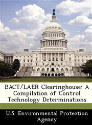 BACT/LAER Clearinghouse A Compilation of Control Technology Determinations,1249437407,9781249437406