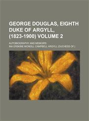 George Douglas, Eighth Duke of Argyll, (1823-1900); autobiography and memoirs Volume 2,1236573285,9781236573285