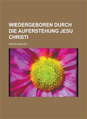 Wiedergeboren Durch Die Auferstehung Jesu Christi,1235209024,9781235209024