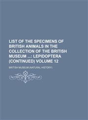 List of the Specimens of British Animals in the Collection of the British Museum  Volume 12,1130558509,9781130558500
