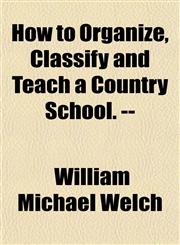 How to Organize, Classify and Teach a Country School. --,1152324667,9781152324664