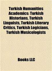 Turkish Humanities Academics Turkish Historians, Turkish Linguists, Turkish Literary Critics, Turkish Logicians, Turkish Musicologists,1158080883,9781158080885