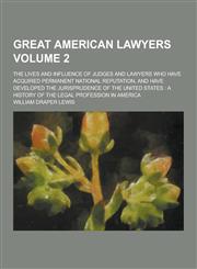 Great American Lawyers; The Lives and Influence of Judges and Lawyers Who Have Acquired Permanent National Reputation, and Have Developed the Jurispru,1230356037,9781230356037