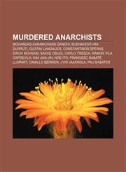 Murdered anarchists Mohandas Karamchand Gandhi, Buenaventura Durruti, Gustav Landauer, Constantinos Speras, Erich Mühsam, Sakae Osugi,1155463617,9781155463612