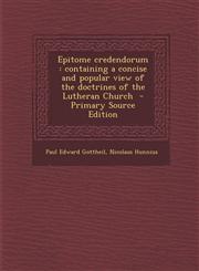 Epitome credendorum containing a concise and popular view of the doctrines of the Lutheran Church  - Primary Source Edition,129323396X,9781293233962