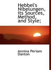 Hebbel's Nibelungen, its Sources, Method, and Style;,111557731X,9781115577311
