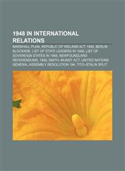 1948 in international relations Marshall Plan, Republic of Ireland Act 1948, Berlin Blockade, List of state leaders in 1948,1155984781,9781155984780