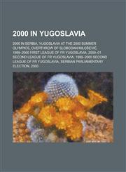 2000 in Yugoslavia Yugoslavia at the 2000 Summer Olympics, 1999-2000 First League of Fr Yugoslavia, 1999-2000 Second League of Fr Yugosla,1156062012,9781156062012